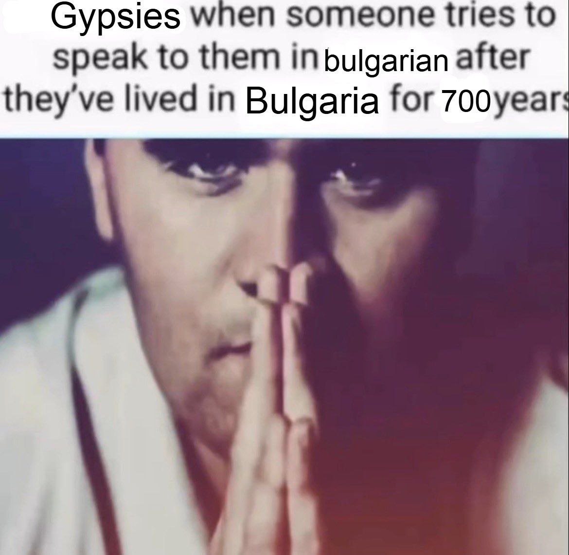 Gypsies wnen someone tries to speak to them in bulgarian after lived in Bulgaria for 700year: