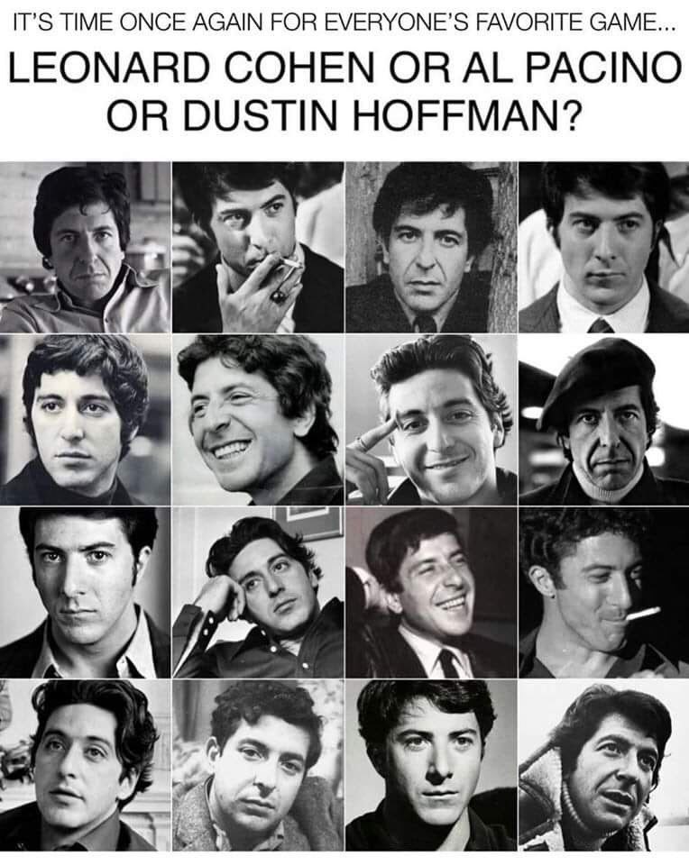 IT’S TIME ONCE AGAIN РОВ EVERYONE’S FAVORITE GAME... LEONARD COHEN OR PACINO OR DUSTIN HOFFMAN? a A an a
