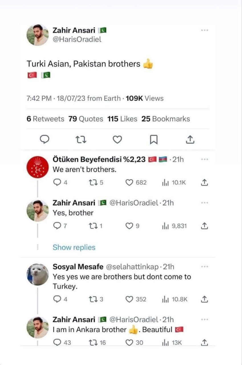 Zahir Ansari @HarisOradiel Turki Asian, Pakistan brothers а 7:42 18/07/23 from Earth Views 6 Retweets 79 Quotes 115 Likes 25 Bookmarks Otiiken Beyefendisi %2,23 We aren't brothers. 135 682 Zahir Ansar
