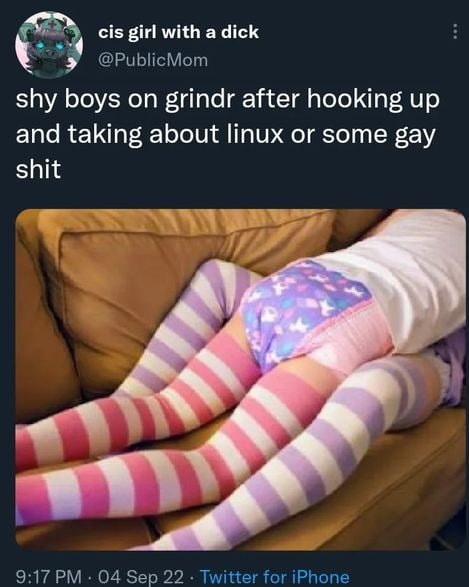 cis girl with a dick @PublicMom shy boys on grindr after hooking up and taking about linux or some gay shit 9:17 04 Sep 22 Twitter for iPhone