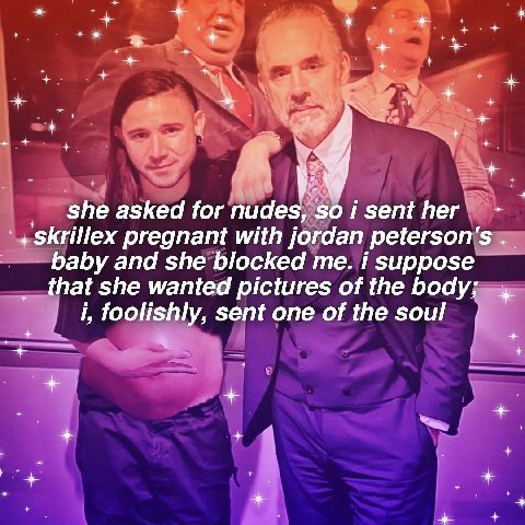 4 4 She asked for пиаез, $0 i sent her’ Skrillex pregnant with jordan peterson's baby and she blocked i that she wanted pictures of the i, foolishly, sent one of the soul В ake