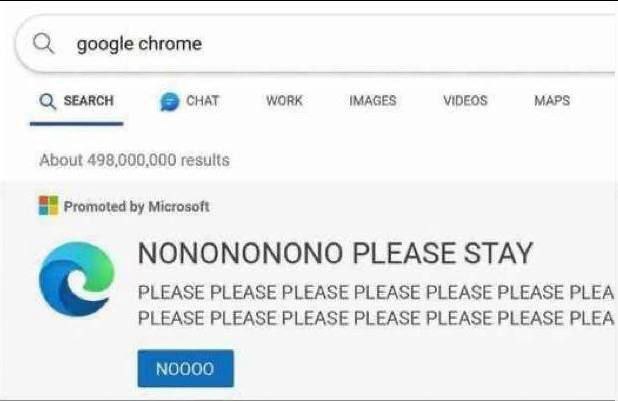 google chrome WORK IMAGES VIDEOS MAPS С. SEARCH CHAT About 498,000,000 results Promoted Microsoft NONONONONO PLEASE STAY PLEASE PLEASE PLEASE PLEASE PLEASE PLEASE PLEA PLEASE PLEASE PLEASE PLEASE PLEA