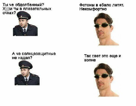 Ты че обдолбанный? фотоны в ебало летят. в плавательных Некомфортно очках? А че солнцезащитные не надел? Так свет это еще и волна