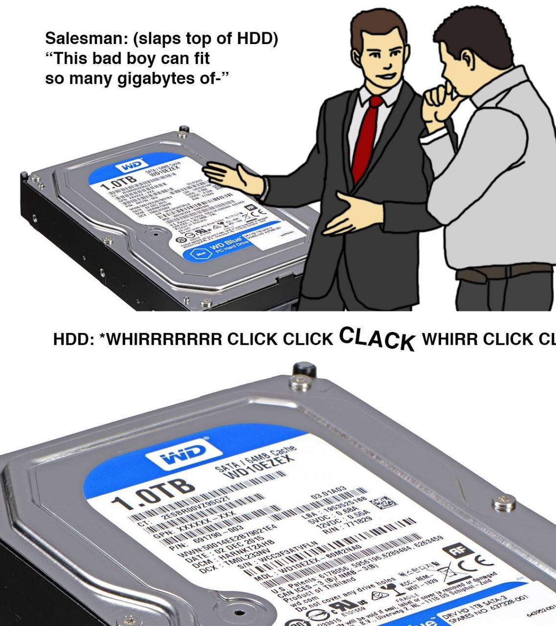 Заезт “This (slaps top of HDD) som boy can fit i any gigabytes of-” HDD: IRRR RRRR CLICK CLICK CLAC К WHIRR CLICK а 5