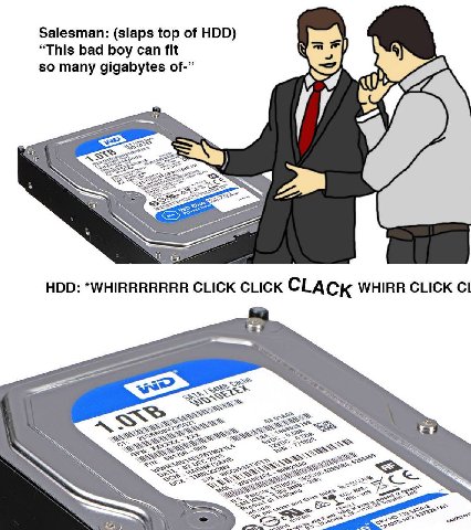 Заезт “This (slaps top of HDD) som boy can fit i any gigabytes of-” HDD: IRRR RRRR CLICK CLICK CLAC К WHIRR CLICK а 5