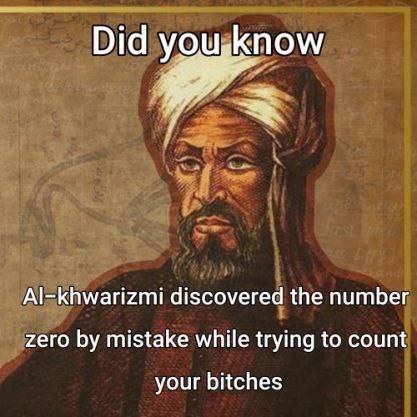 Did know Al-khwarizmi discovered the number zero mistake while trying to count your bitches