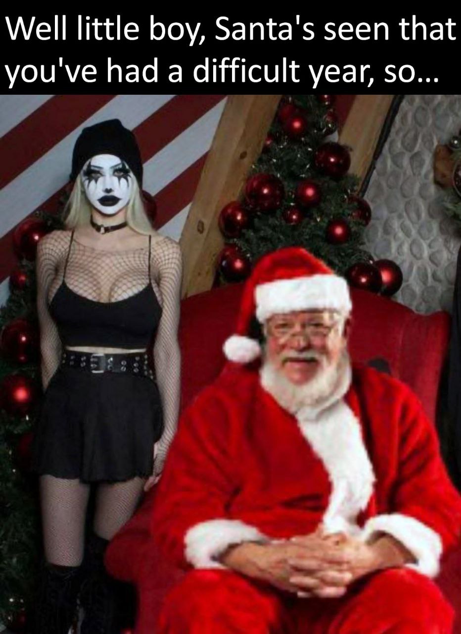 Well little boy, Santa's seen that you've had a difficult year, so...