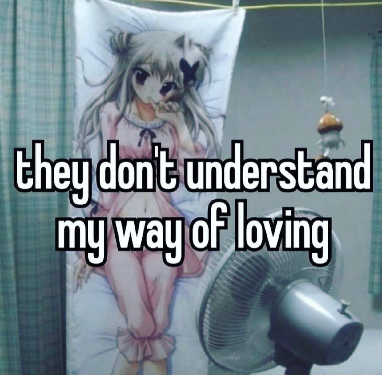they dont understand my way of loving