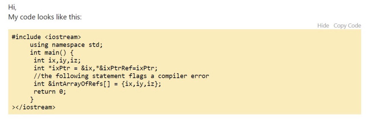 My code looks like this #include <iostream> using namespace std; int main() int. int *ixPtr *&ixPtrRef=ixPtr; //the following statement flags a compiler error int &intArrayOfRefs[] {ix,iy,iz}; return 