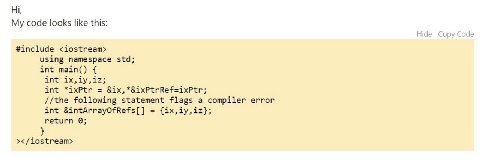 My code looks like this #include <iostream> using namespace std; int main() int. int *ixPtr *&ixPtrRef=ixPtr; //the following statement flags a compiler error int &intArrayOfRefs[] {ix,iy,iz}; return 