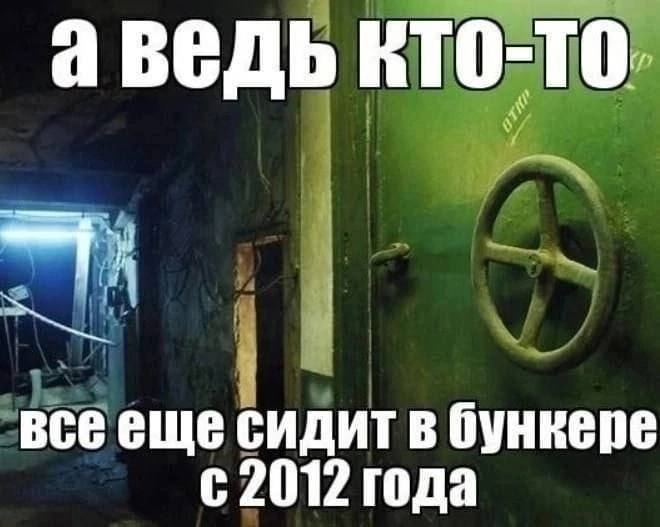 аведь кто-то. всееще сидит в бункере 2012 года