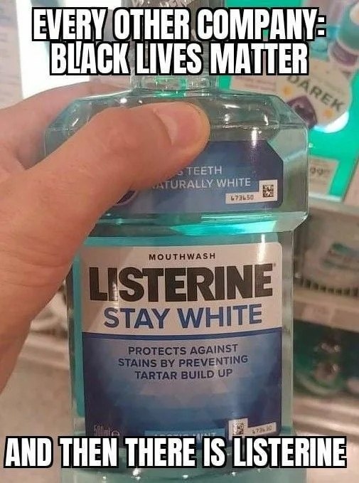 EVERY OTHER.COMPANY: ВИАСК LIVES ЕТН VLEY WHITE Я AND THEN THERE IS LISTERINES
