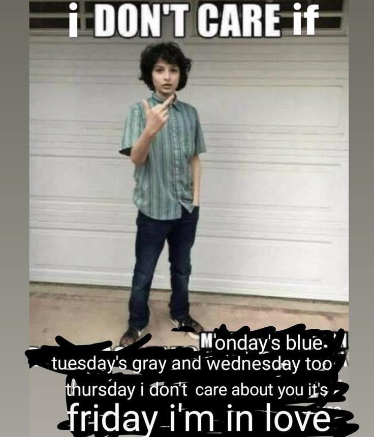 DON'T CARE If blue. gray and wednesday too 1 thursday i don't care about you it's friday in love”