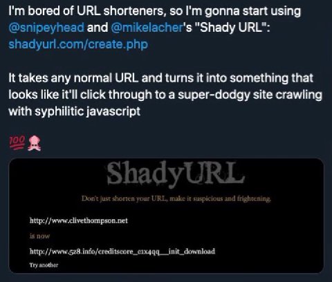 bored of URL shorteners, so gonna start using and "Shady URL": It takes any normal URL and turns it into something that looks like it'll click through to a super-dodgy site crawling with syphilitic ja