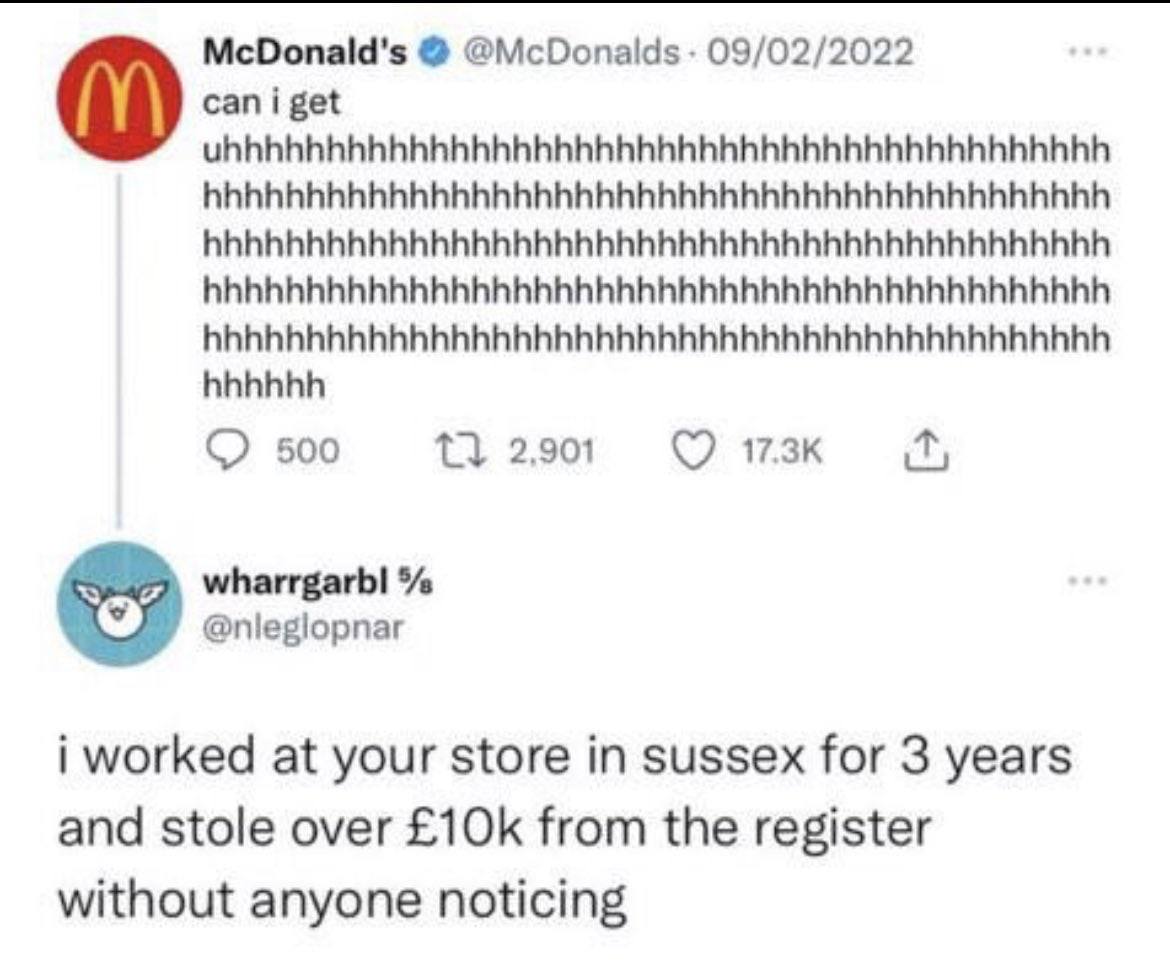 McDonald's @McDonalds 09/02/2022 can i get hhhhhh 2,901 500 @nleglopnar i worked at your store in sussex for 3 years and stole over from the register without anyone noticing