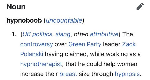 Noun hypnoboob (uncountable) 1. politics, slang, often attributive) The controversy over Green Party leader Zack Polanski having claimed, while working as a hypnotherapist, that he could help women in