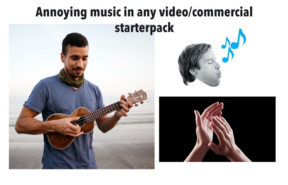 Annoying music in any video/commercial starterpack