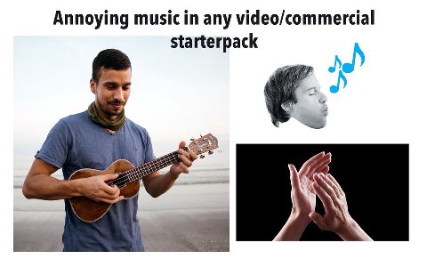 Annoying music in any video/commercial starterpack