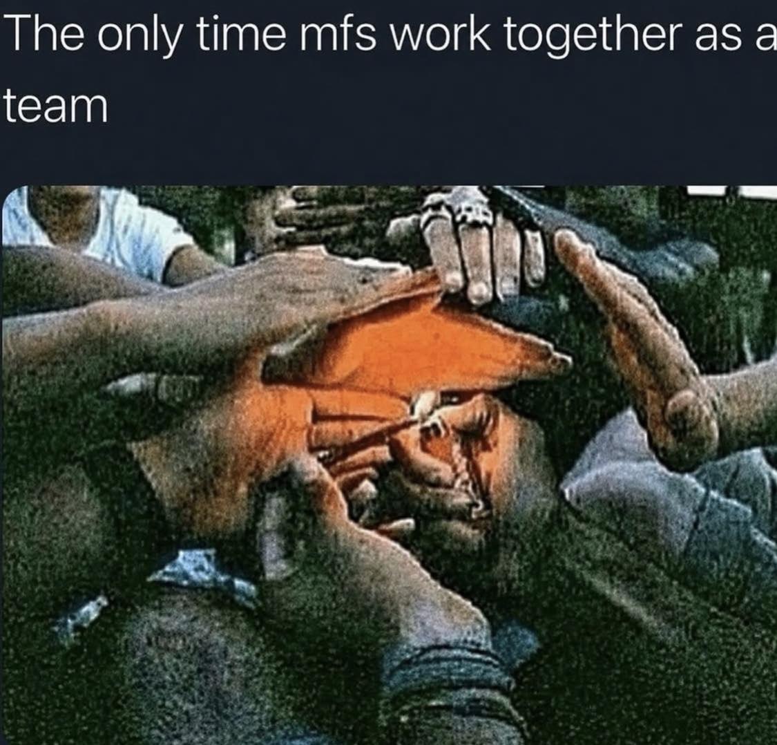 The only time mfs work together as а team у