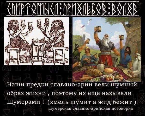 a 4 Наши предки славяно-арии вели шумный образ жизни поэтому еще называли Шумерами (хмель шумита жид бежит шумерская славяно-арийская поговорка