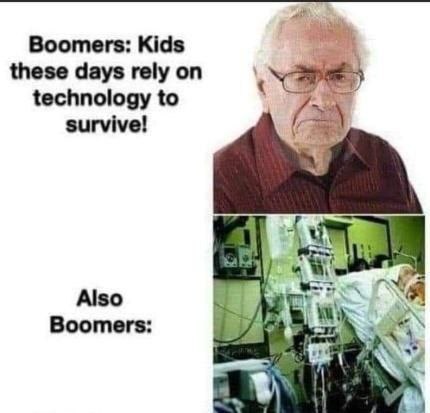 Boomers: Kids these days rely on technology to survive! Also Boomers