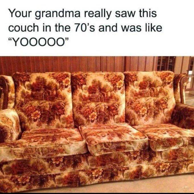 Your grandma really saw this couch in the and was like