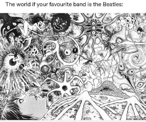 The world if your favourite band is the Beatles: к у if Or he AN 79