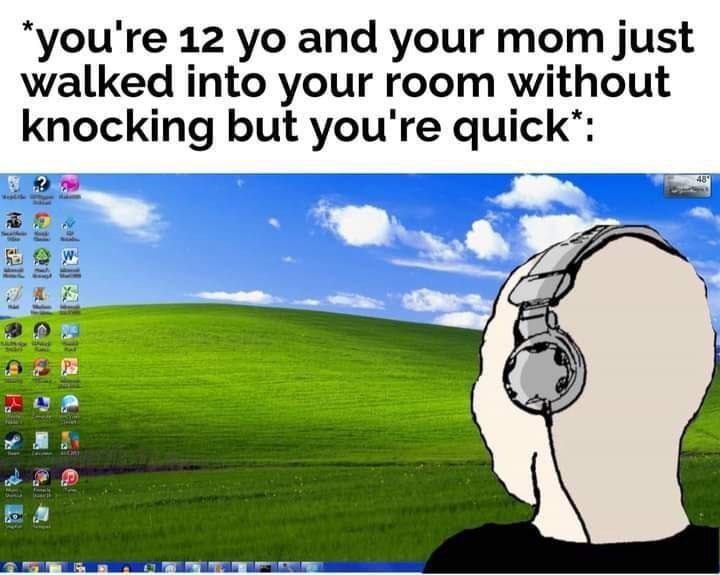 “you're 12 and your mom just walked into your room without knocking but you're quick’: