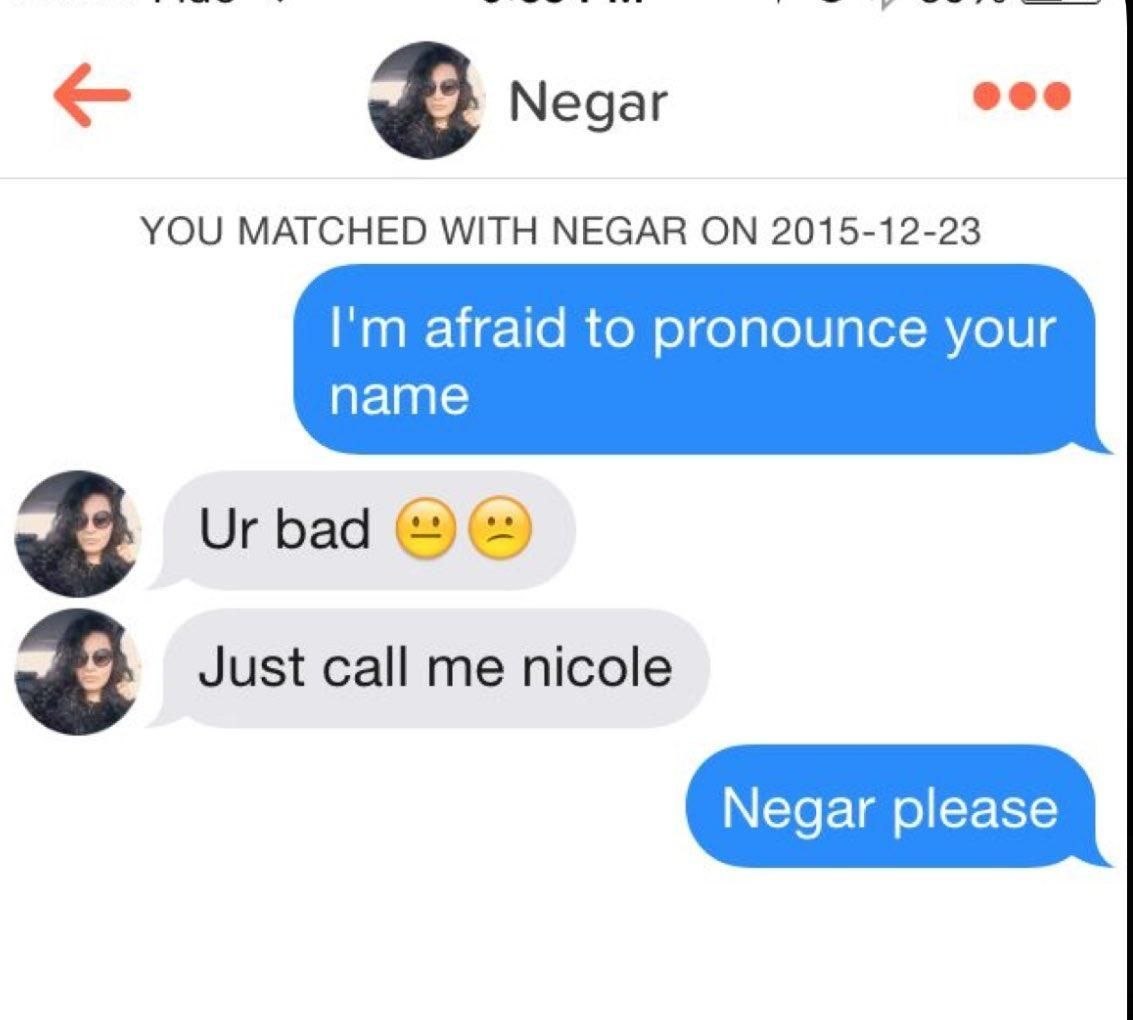 Медаг eee YOU MATCHED WITH NEGAR ON 2015-12-23 afraid to pronounce your name bad Just call me nicole Negar please