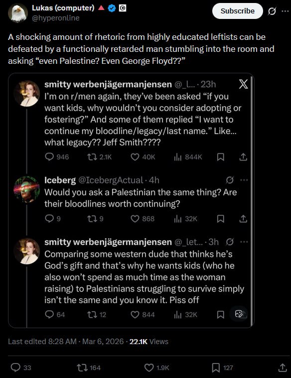 a Lukas (computer) 4 @hyperonline A shocking amount of rhetoric from highly educated leftists can be defeated a functionally retarded man stumbling into the room and asking “even Palestine? Even Georg