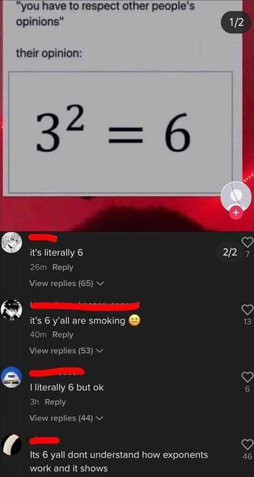 "you have to respect other people's opinions” 1/2 their opinion: 2/2 7 it's literally 6 Reply View replies (65) 13 it's 6 y’all are smoking Reply View replies (53) literally 6 but Reply View replies (