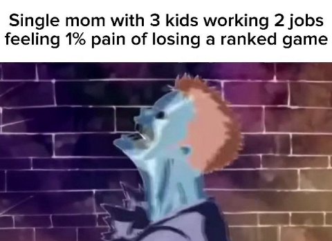 Single mom with 3 kids working 2 jobs feeling 1% pain of losing a ranked game