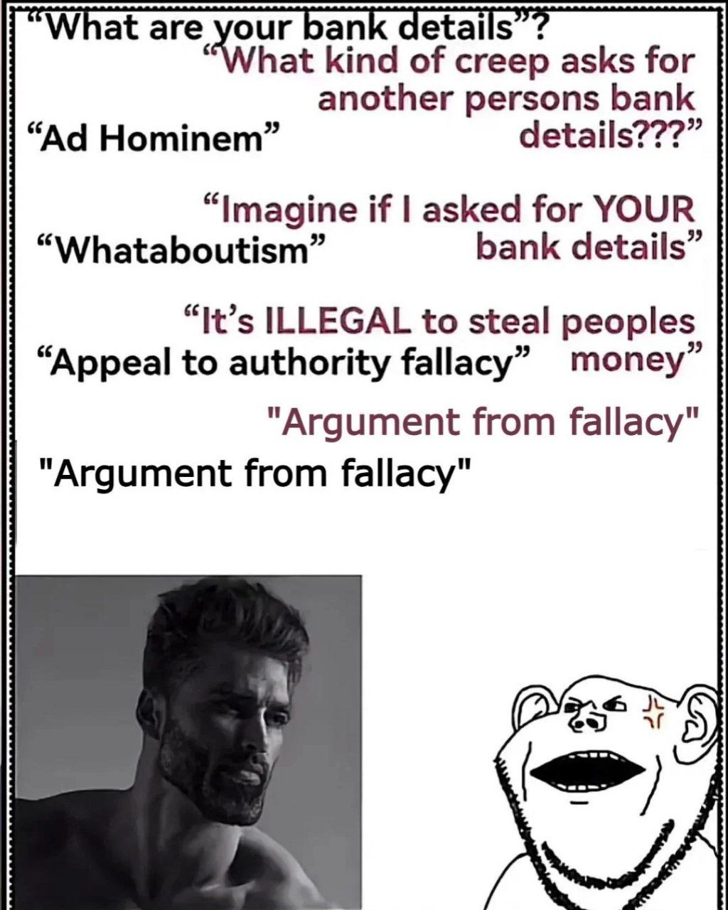 What are ank details “What kind of creep asks for another persons bank Hominem” details???” “Imagine if asked for YOUR “Whataboutism” bank details” “It’s ILLEGAL to steal peoples “Appeal to authority 