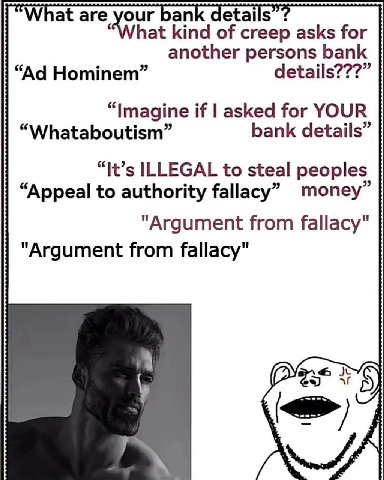 What are ank details “What kind of creep asks for another persons bank Hominem” details???” “Imagine if asked for YOUR “Whataboutism” bank details” “It’s ILLEGAL to steal peoples “Appeal to authority 