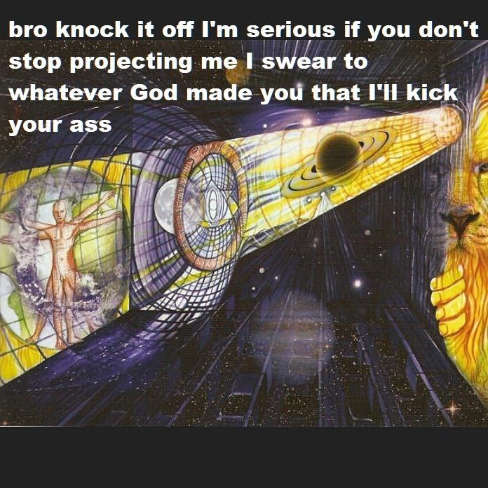 bro knock it off serious if you don't stop projecting me 1 swear to whatever God made you that I'll kick у i