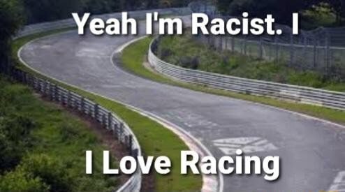 Yeah Racist. Love Racing