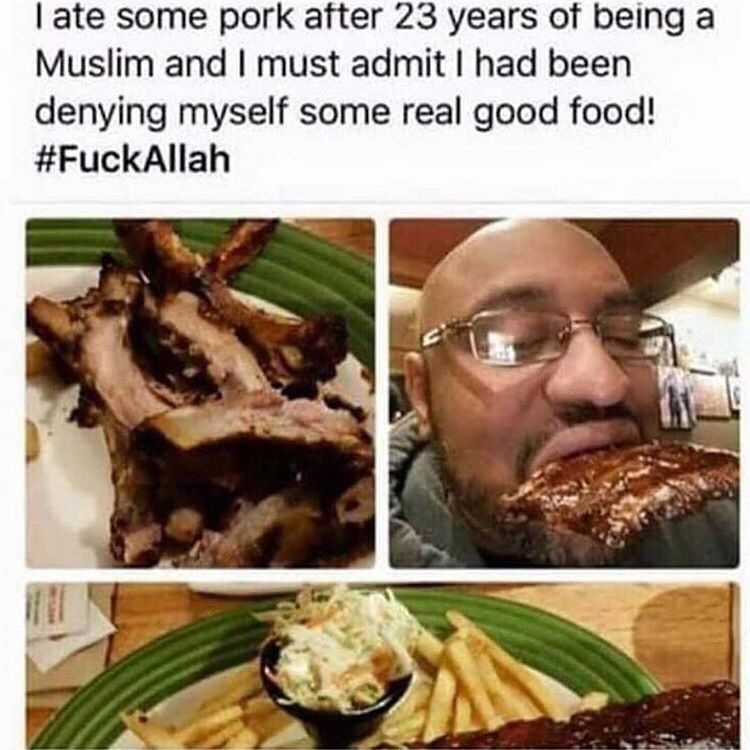 ate some pork after 23 years of being a Muslim and must admit had been denying myself some real good food! #FuckAllah 1