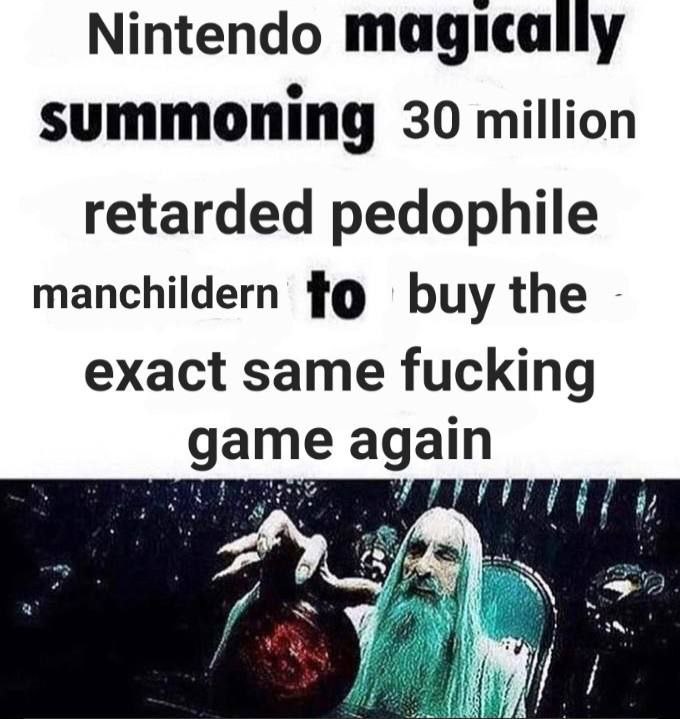 Nintendo magically 30 million retarded pedophile manchildern buy the exact same fucking game again