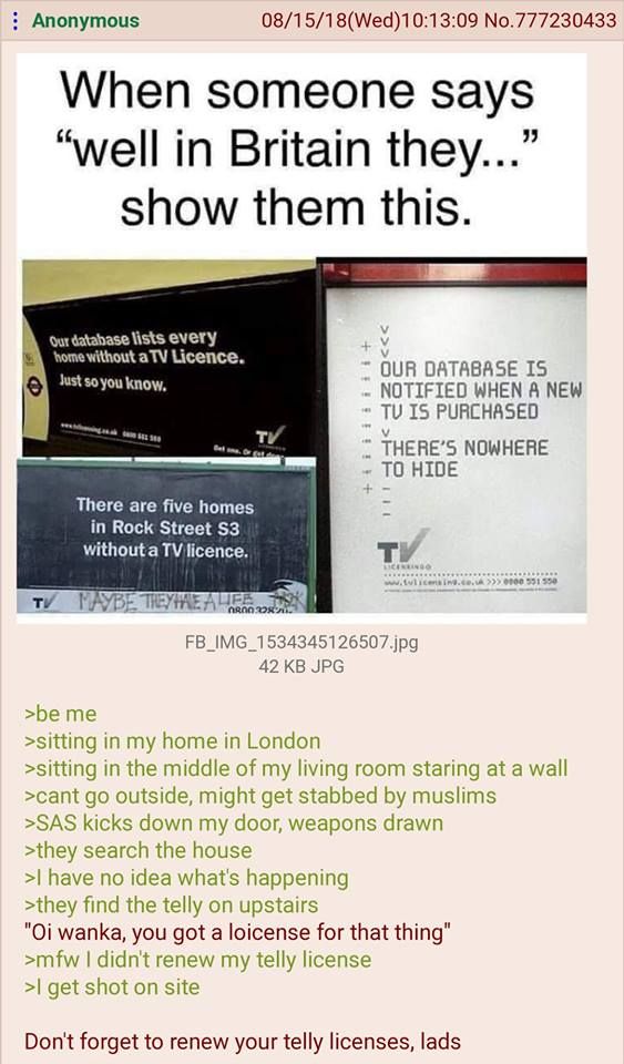 Anonymous 08/15/18(Wed)10:13:09 No.777230433 When someone says “well in Britain they...” show them this. Qur lists every homewithout aTV Licence. DATABASE IS 8 just so you know, NOTIFIED WHEN A NEW IS