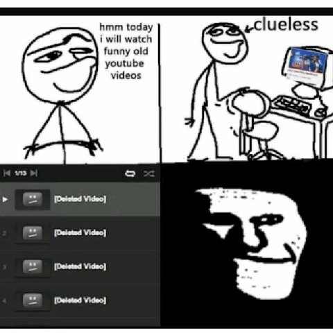 hmm today lueless i will watch funny old youtube videos [Deleted Video} [Deleted Video} Video] [Deleted Video}