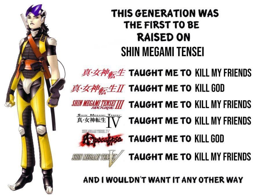 THIS GENERATION WAS THE FIRST TO BE RAISED ON SHIN MEGAMI TENSEI TAUGHT ME TO KILL MY FRIENDS TAUGHT ME TO KILL GOD TAUGHT ME TO KILL MY FRIENDS ME TO KILL MY FRIENDS TAUGHT ME TO KILL GOD TAUGHT ME T