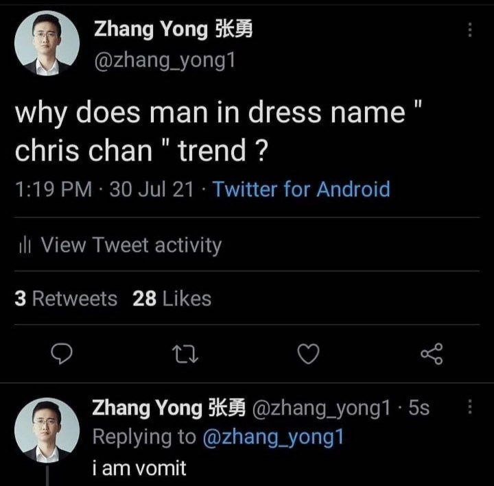 9 Zhang Yong @zhang_yong1 why does man in dress name chris chan trend 1:19 30 Jul 21 Twitter for Android ill View Tweet activity 3Retweets 28 Likes Zhang Yong Replying to @zhang_yong1 iam vomit