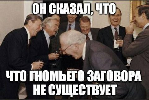 СКАЗАЛ, ЧТО ЧТО ГНОМЬЕГО ЗАГОВОРА HE СУЩЕСТВУЕТ