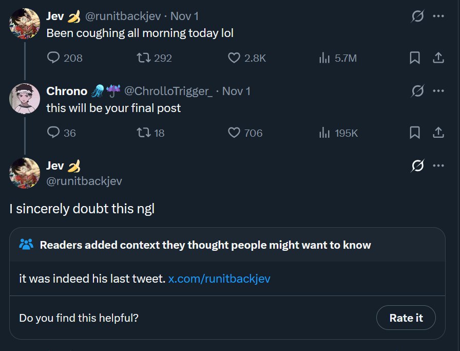 Jev Вееп coughing all morning today lol 3 Chrono 55 this will be your final post Jev sincerely doubt this ngl Readers added context they thought people might want to know it was indeed his last tweet.