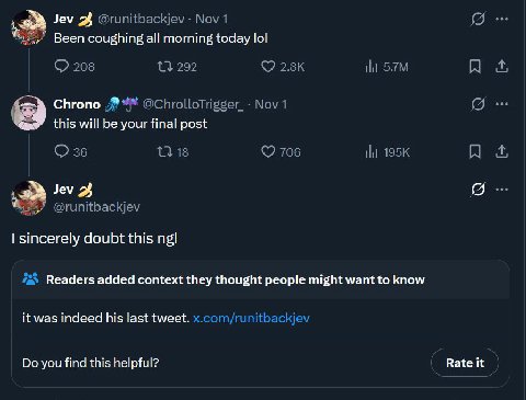 Jev Вееп coughing all morning today lol 3 Chrono 55 this will be your final post Jev sincerely doubt this ngl Readers added context they thought people might want to know it was indeed his last tweet.