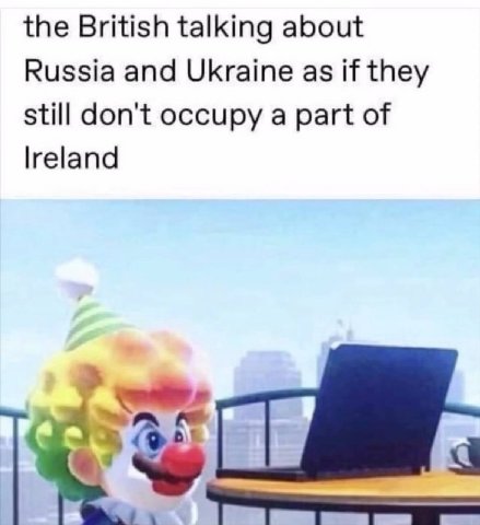 the British talking about Russia and Ukraine as if they still don't occupy a part of lreland