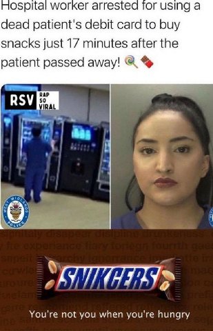 ospital worker агге or using а dead patient's debit card to buy snacks just 17 minutes after the patient passed away! RSV Youre not you when youre hungry