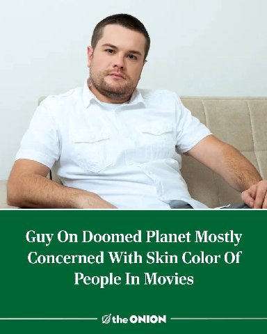 Guy On Doomed Planet Mostly Concerned With Skin Color Of People In Movies @the ONION