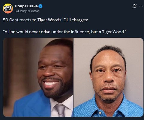 Hoops Crave СВАУЕ @HoopsCrave 50 Cent reacts to Tiger Woods’ DUI charges: “A lion would never drive under the influence, but a Tiger Wood.” Gas