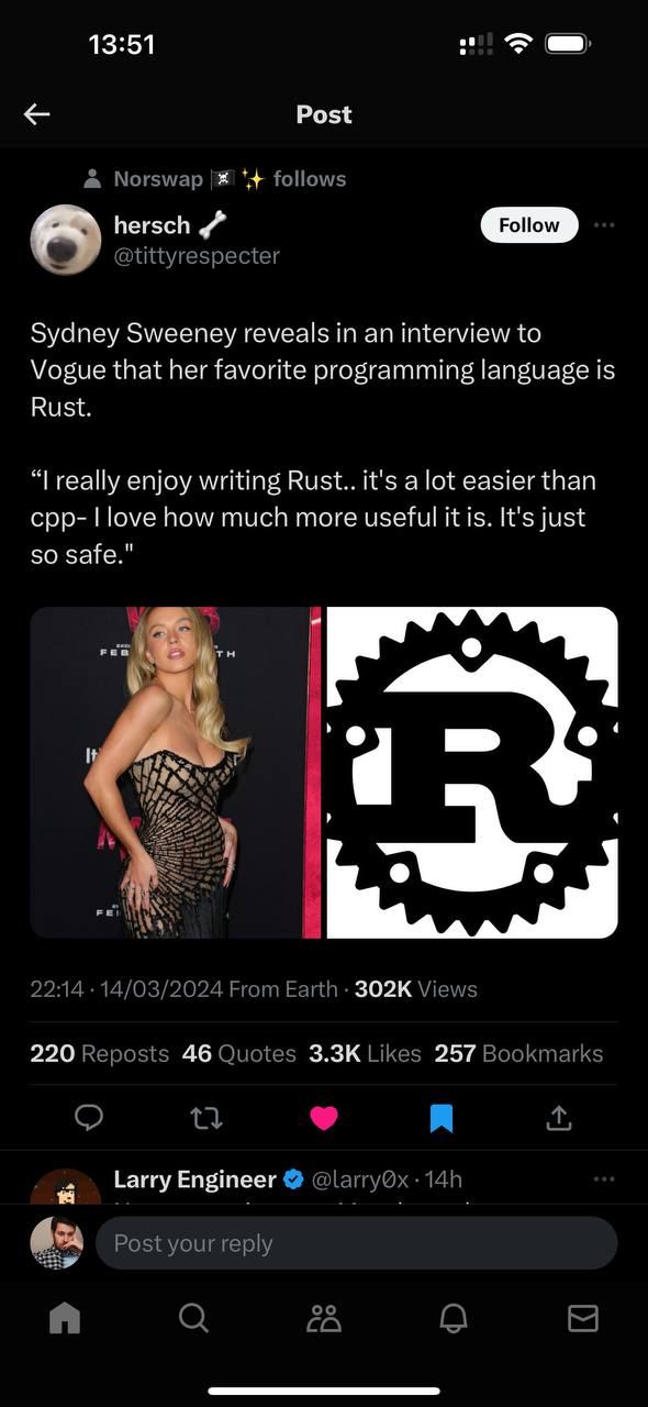 13:51 Post a Norswap follows hersch 6 @tittyrespecter Sydney Sweeney reveals in an interview to Vogue that her favorite programming language is Rust. really enjoy writing Rust.. it's a lot easier than